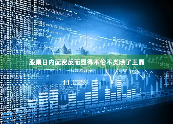 股票日内配资反而显得不伦不类除了王晶