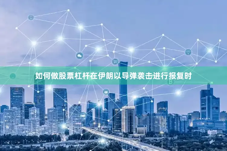 如何做股票杠杆在伊朗以导弹袭击进行报复时