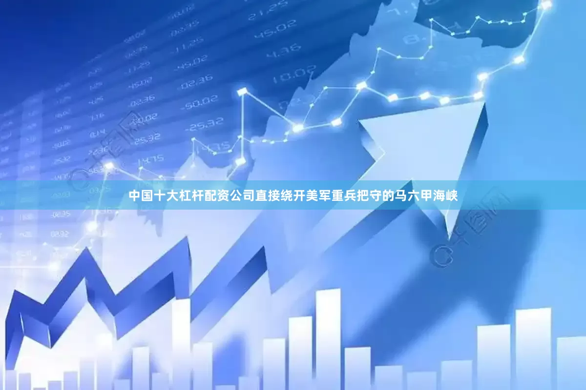 中国十大杠杆配资公司直接绕开美军重兵把守的马六甲海峡